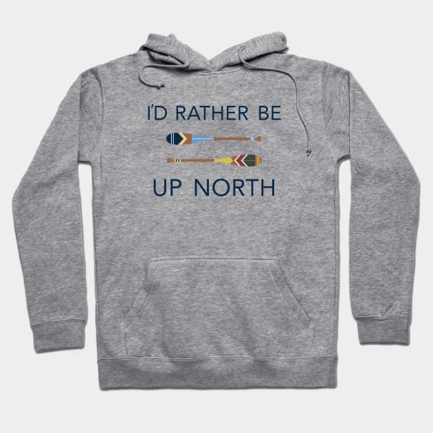 I'd Rather Be Up North Paddles Hoodie by GreatLakesLocals